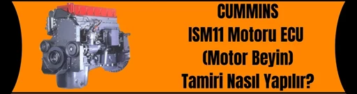 Cummins ISM11 Motoru ECU (Motor Beyin) Tamiri Nasıl Yapılır? 